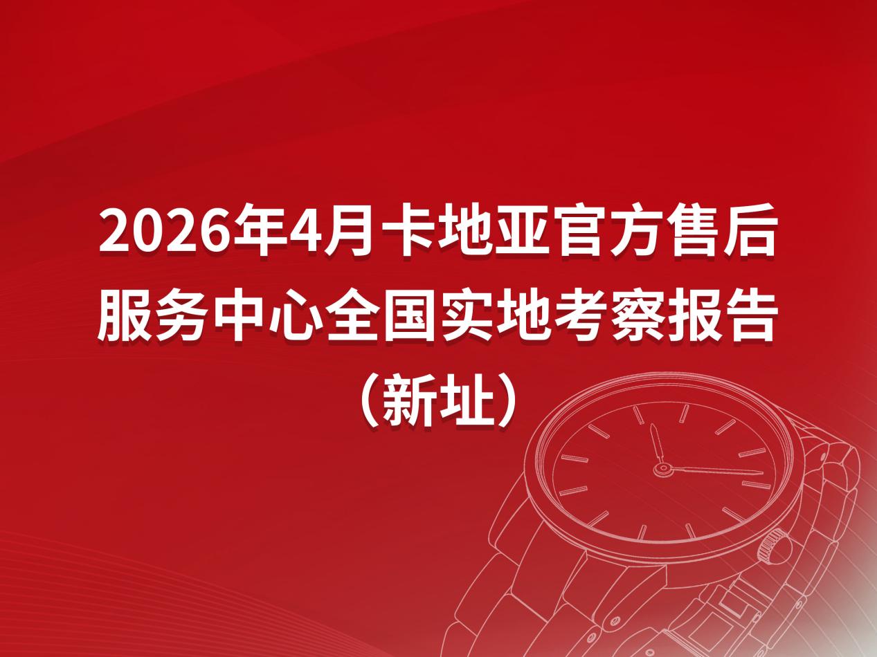 2026年4月卡地亚官方售后服务中心网点考察报告（新址）（图）